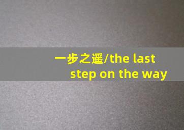 一步之遥/the last step on the way